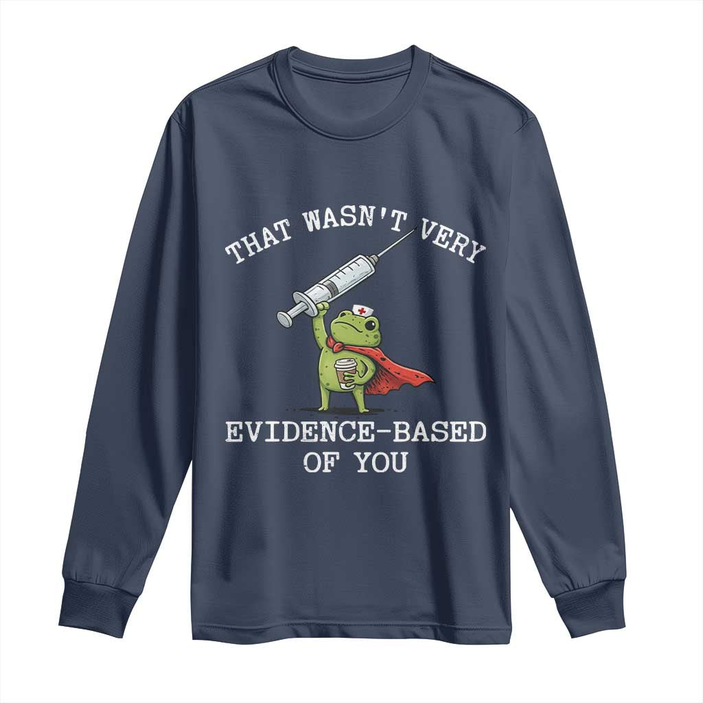 Funny Frog Nurse Meme Long Sleeve Shirt That Wasnt Very Evidence Based Of You