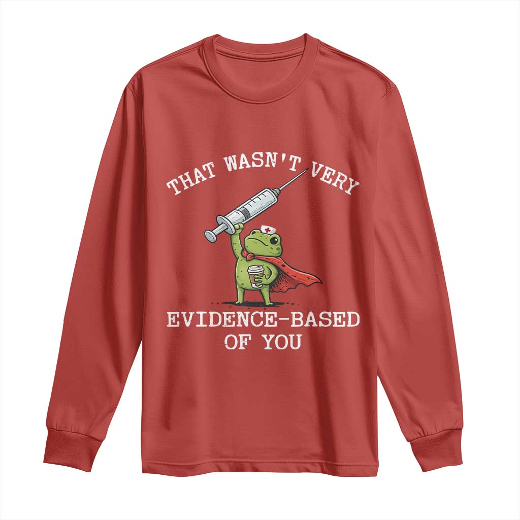 Funny Frog Nurse Meme Long Sleeve Shirt That Wasnt Very Evidence Based Of You