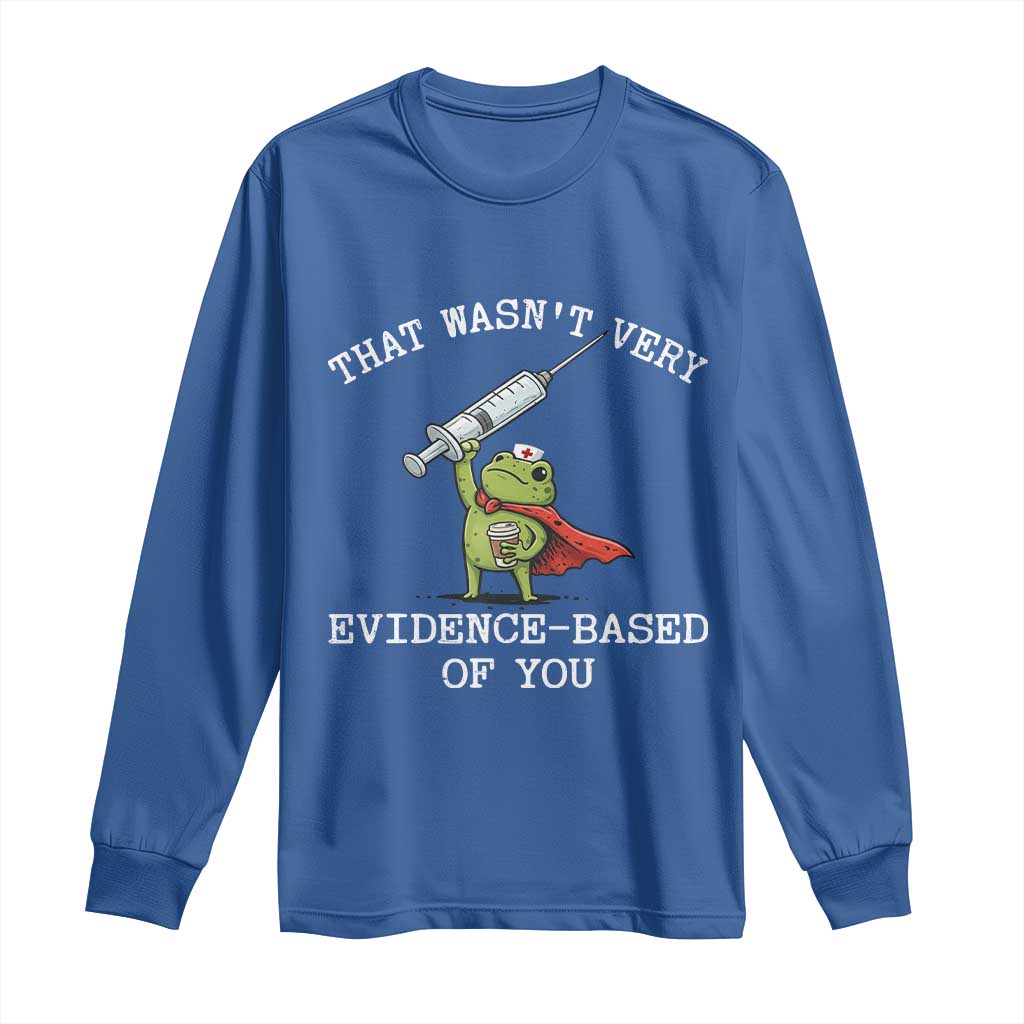 Funny Frog Nurse Meme Long Sleeve Shirt That Wasnt Very Evidence Based Of You