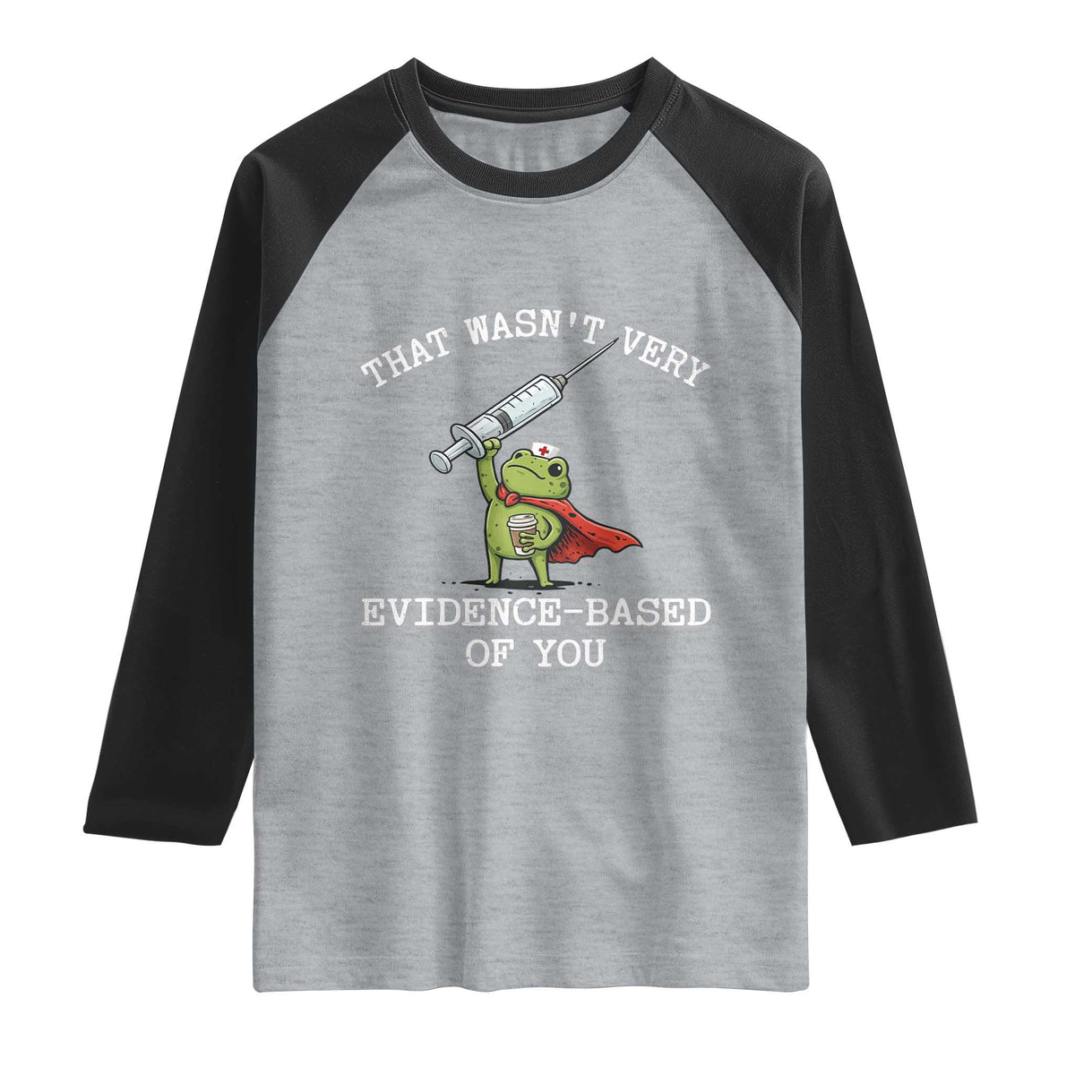 Funny Frog Nurse Meme Raglan Shirt That Wasnt Very Evidence Based Of You
