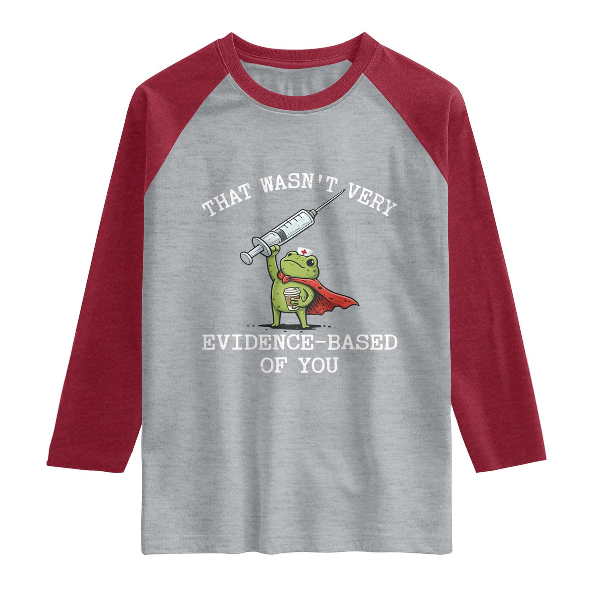 Funny Frog Nurse Meme Raglan Shirt That Wasnt Very Evidence Based Of You