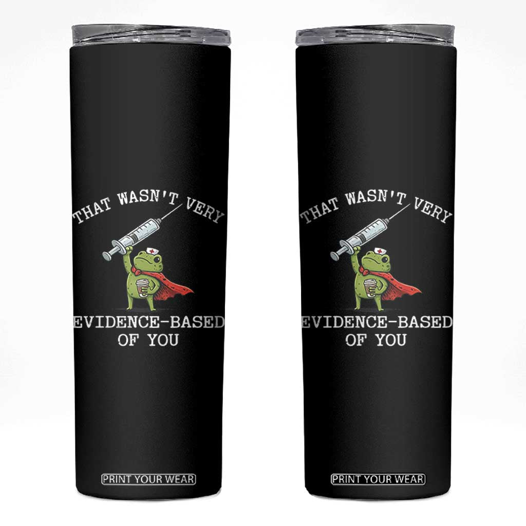 Funny Frog Nurse Meme Skinny Tumbler That Wasnt Very Evidence Based Of You