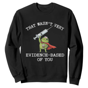 Funny Frog Nurse Meme Sweatshirt That Wasnt Very Evidence Based Of You