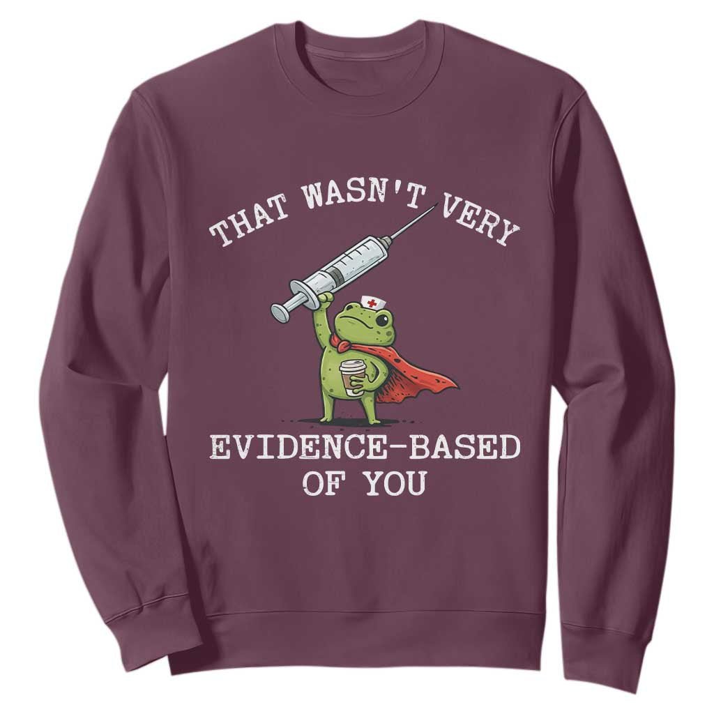Funny Frog Nurse Meme Sweatshirt That Wasnt Very Evidence Based Of You