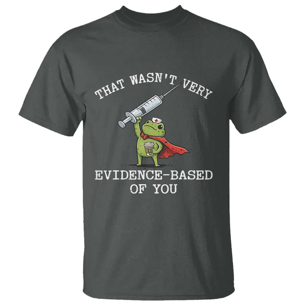 Funny Frog Nurse Meme T Shirt That Wasnt Very Evidence Based Of You