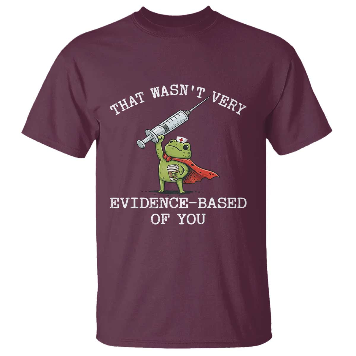 Funny Frog Nurse Meme T Shirt That Wasnt Very Evidence Based Of You