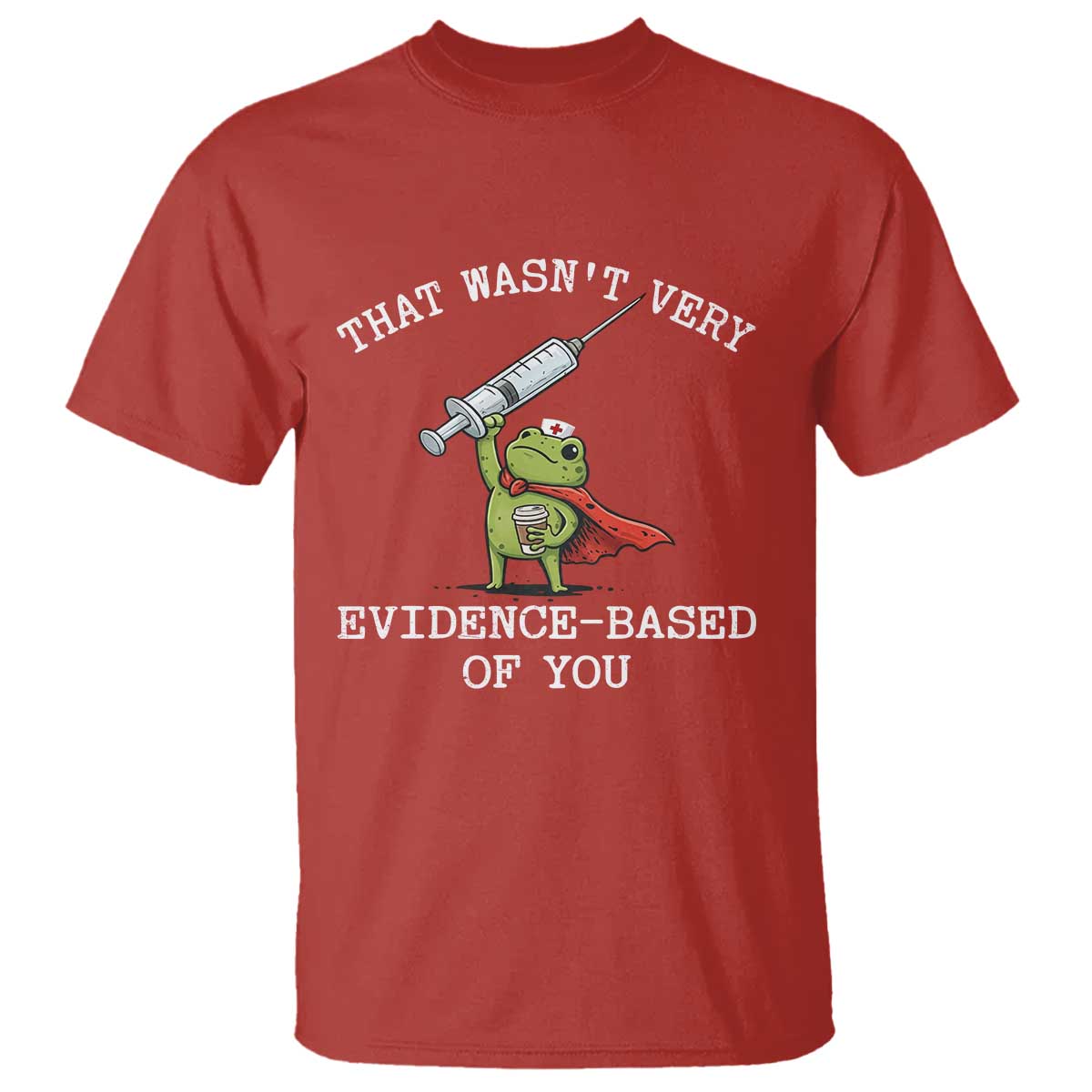 Funny Frog Nurse Meme T Shirt That Wasnt Very Evidence Based Of You