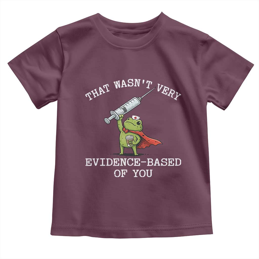 Funny Frog Nurse Meme Toddler T Shirt That Wasnt Very Evidence Based Of You