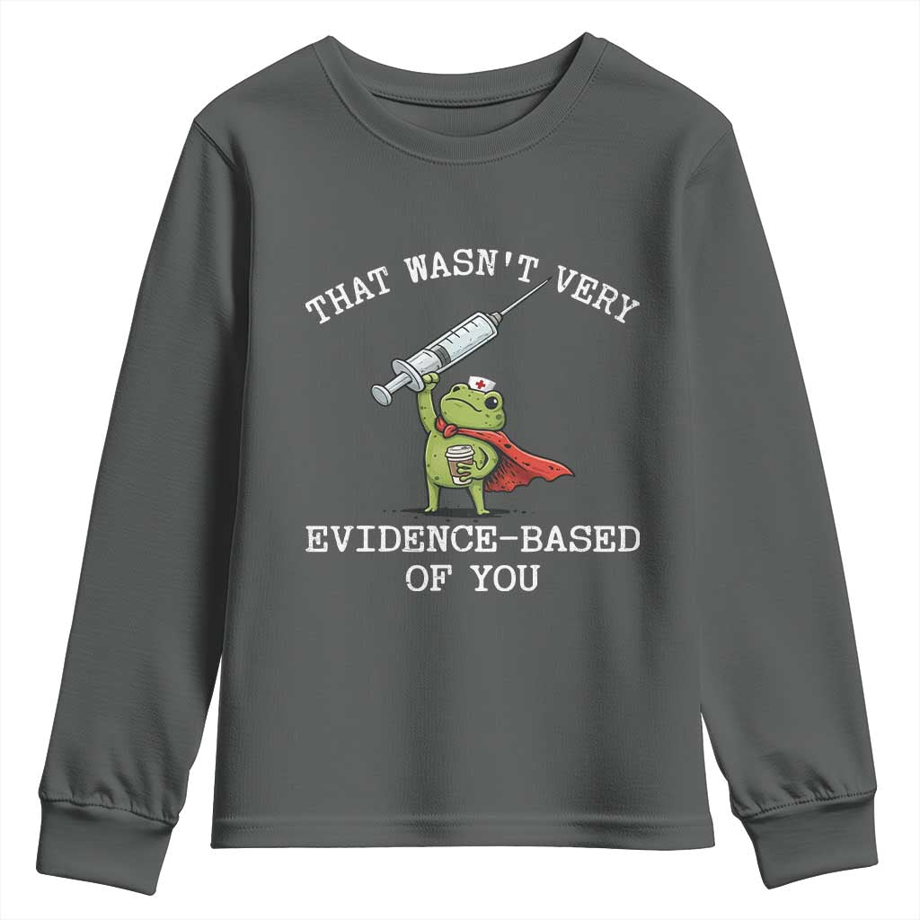 Funny Frog Nurse Meme Youth Sweatshirt That Wasnt Very Evidence Based Of You