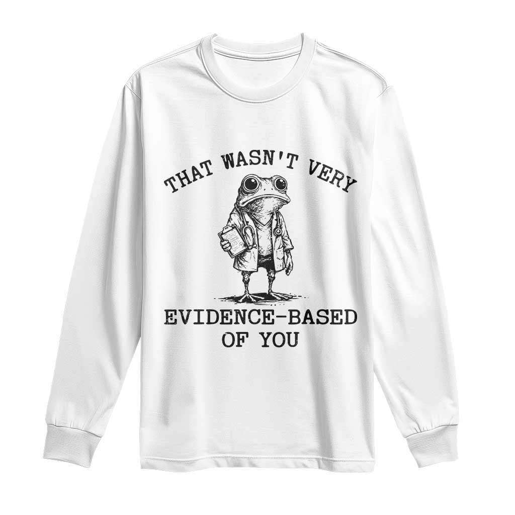 Funny Grumpy Frog Doctor Long Sleeve Shirt That Wasnt Very Evidence Based Of You