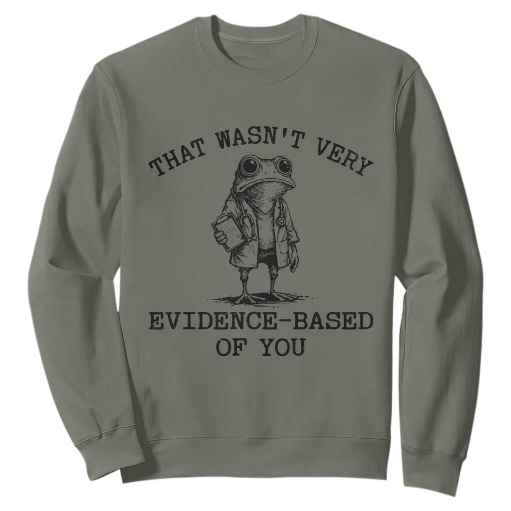 Funny Grumpy Frog Doctor Sweatshirt That Wasnt Very Evidence Based Of You