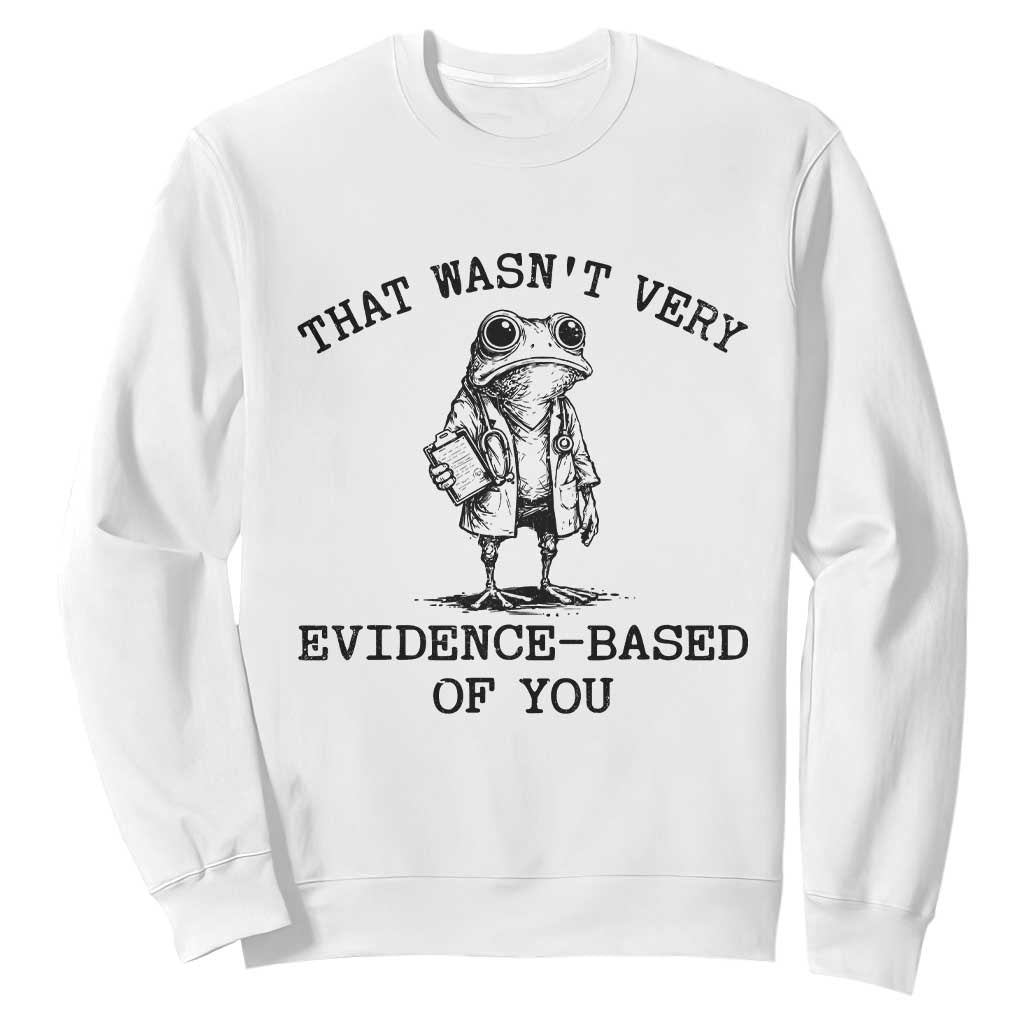 Funny Grumpy Frog Doctor Sweatshirt That Wasnt Very Evidence Based Of You