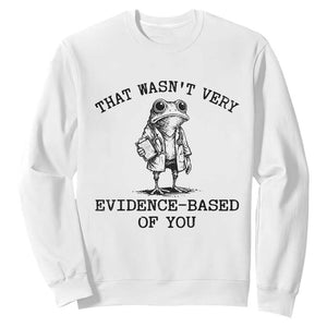 Funny Grumpy Frog Doctor Sweatshirt That Wasnt Very Evidence Based Of You