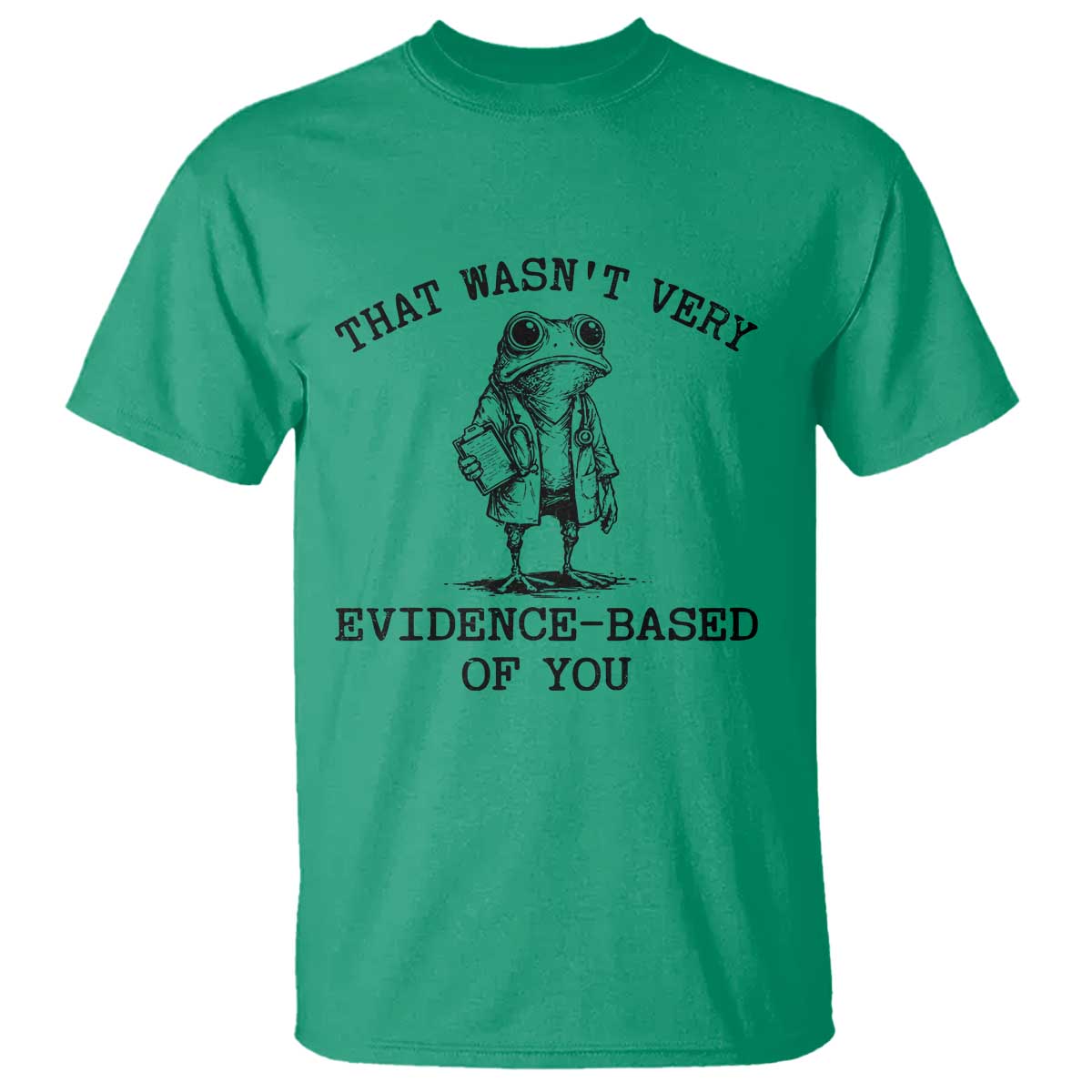 Funny Grumpy Frog Doctor T Shirt That Wasnt Very Evidence Based Of You TS12 Irish Green Print Your Wear