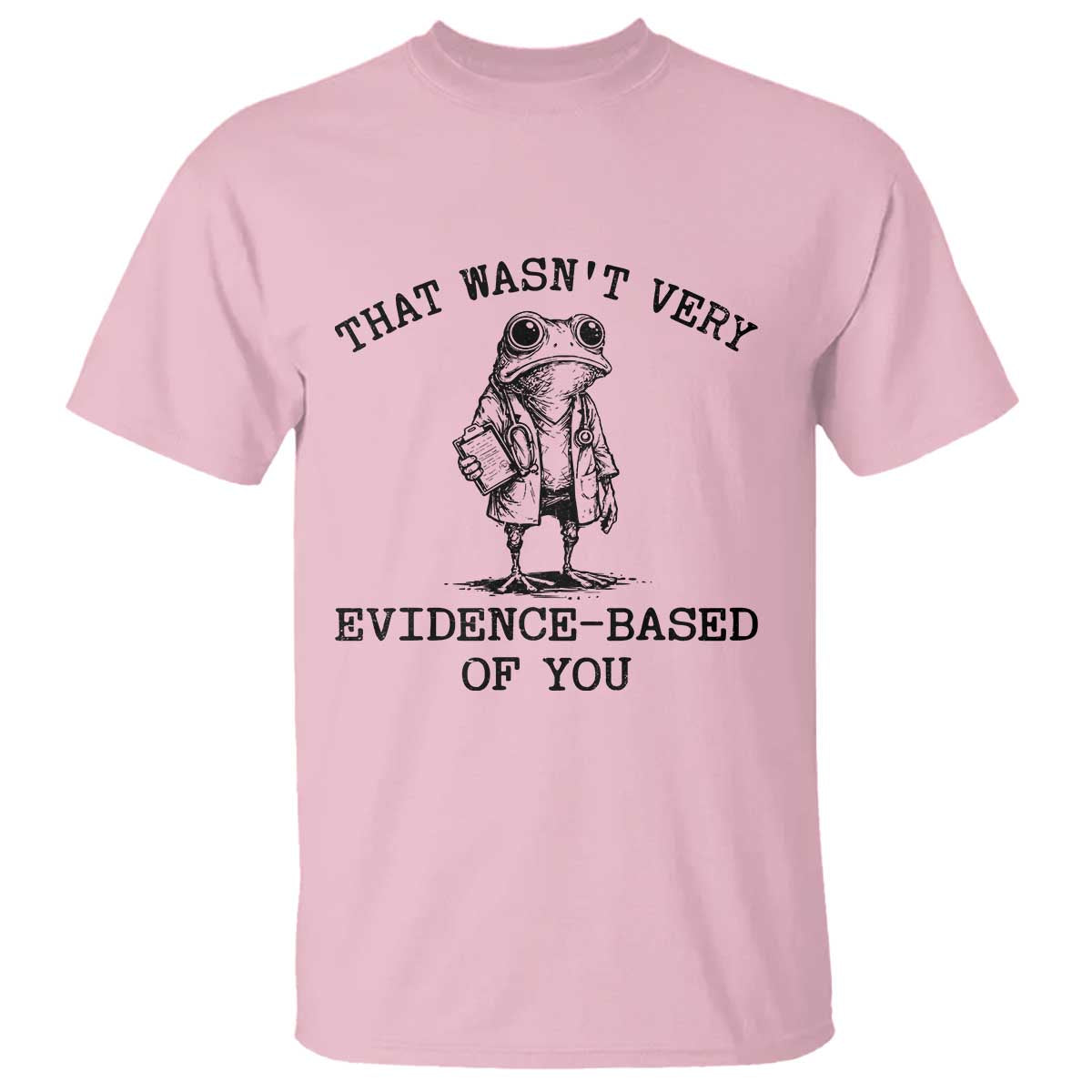 Funny Grumpy Frog Doctor T Shirt That Wasnt Very Evidence Based Of You TS12 Light Pink Print Your Wear