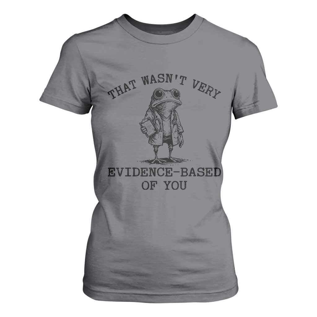 Funny Grumpy Frog Doctor T Shirt For Women That Wasnt Very Evidence Based Of You