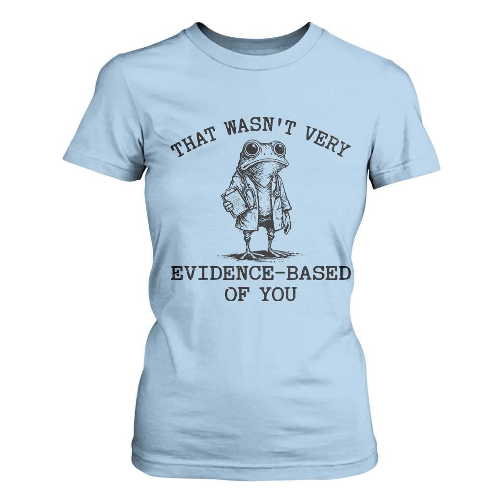 Funny Grumpy Frog Doctor T Shirt For Women That Wasnt Very Evidence Based Of You