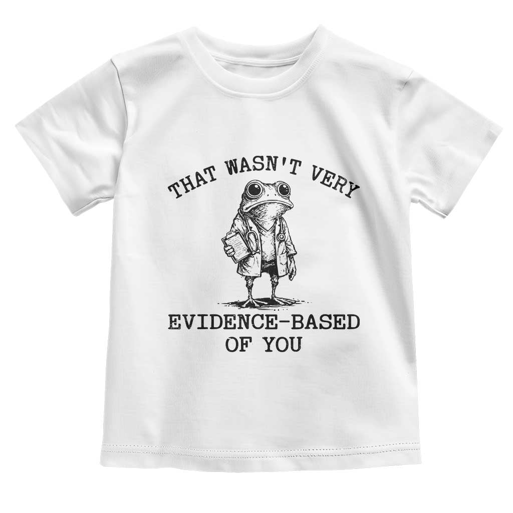 Funny Grumpy Frog Doctor Toddler T Shirt That Wasnt Very Evidence Based Of You