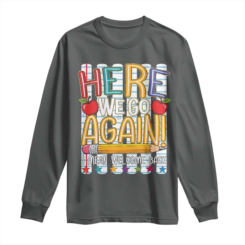 Funny Striped Teacher Back To School Long Sleeve Shirt Here We Go Again Welcome Back