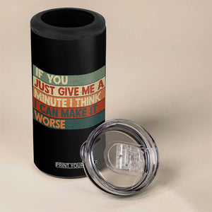 Funny Sarcastic Introvert Quote 4 in 1 Can Cooler Tumbler If You Just Give Me A Minute I Think I Can Make It Worse