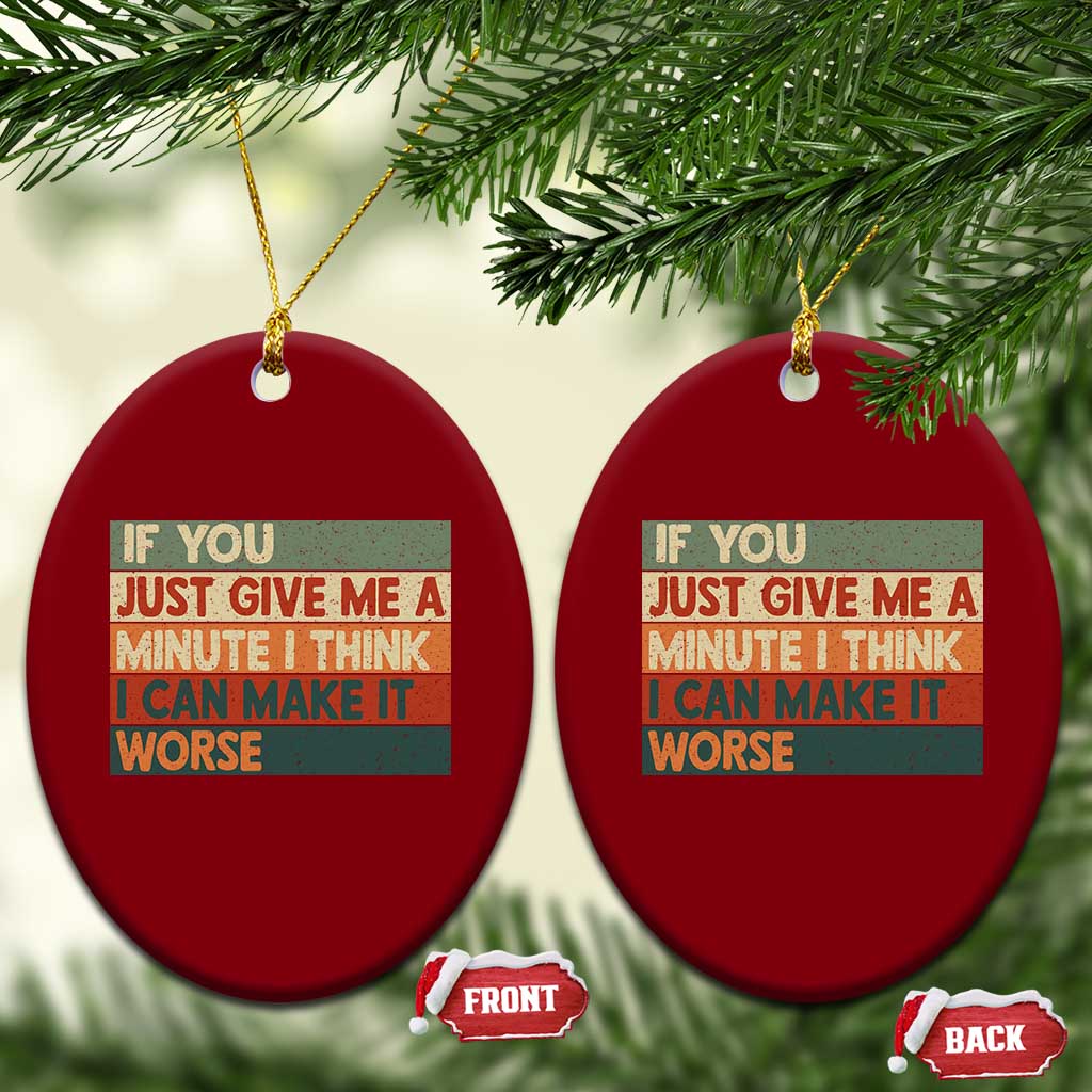 Funny Sarcastic Introvert Quote Ceramic Ornament If You Just Give Me A Minute I Think I Can Make It Worse