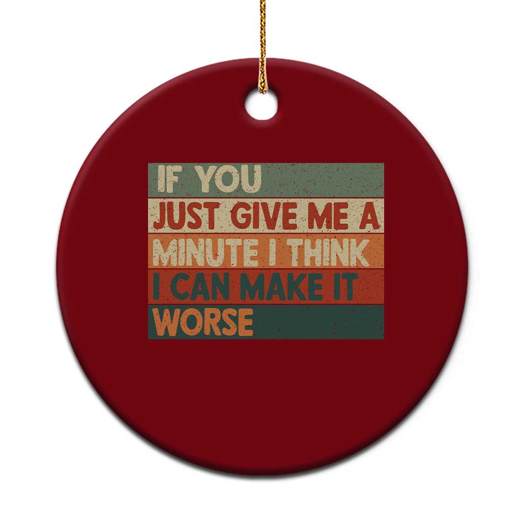 Funny Sarcastic Introvert Quote Ceramic Ornament If You Just Give Me A Minute I Think I Can Make It Worse