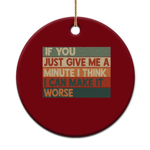Funny Sarcastic Introvert Quote Ceramic Ornament If You Just Give Me A Minute I Think I Can Make It Worse