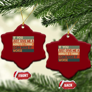 Funny Sarcastic Introvert Quote Ceramic Ornament If You Just Give Me A Minute I Think I Can Make It Worse