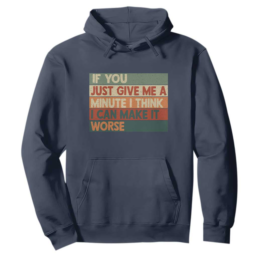 Funny Sarcastic Introvert Quote Hoodie If You Just Give Me A Minute I Think I Can Make It Worse