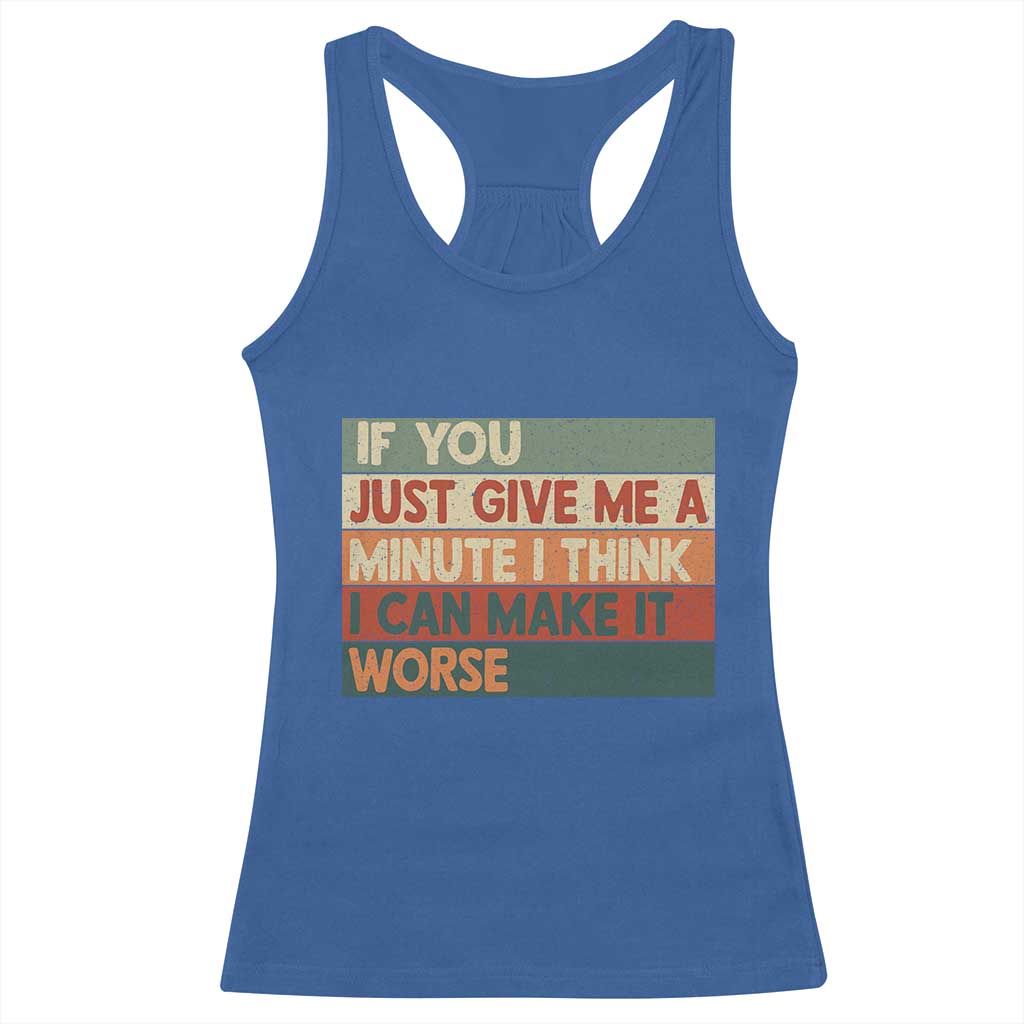 Funny Sarcastic Introvert Quote Racerback Tank Top If You Just Give Me A Minute I Think I Can Make It Worse