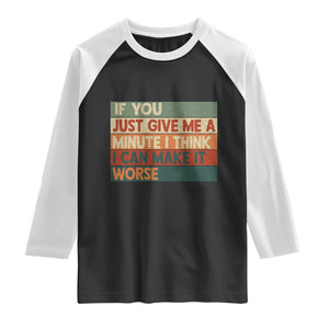 Funny Sarcastic Introvert Quote Raglan Shirt If You Just Give Me A Minute I Think I Can Make It Worse