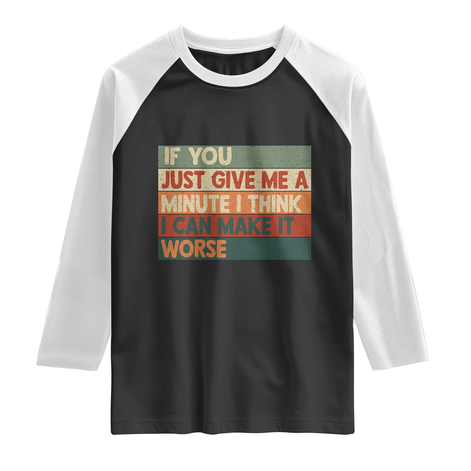 Funny Sarcastic Introvert Quote Raglan Shirt If You Just Give Me A Minute I Think I Can Make It Worse TS12 Black White Print Your Wear