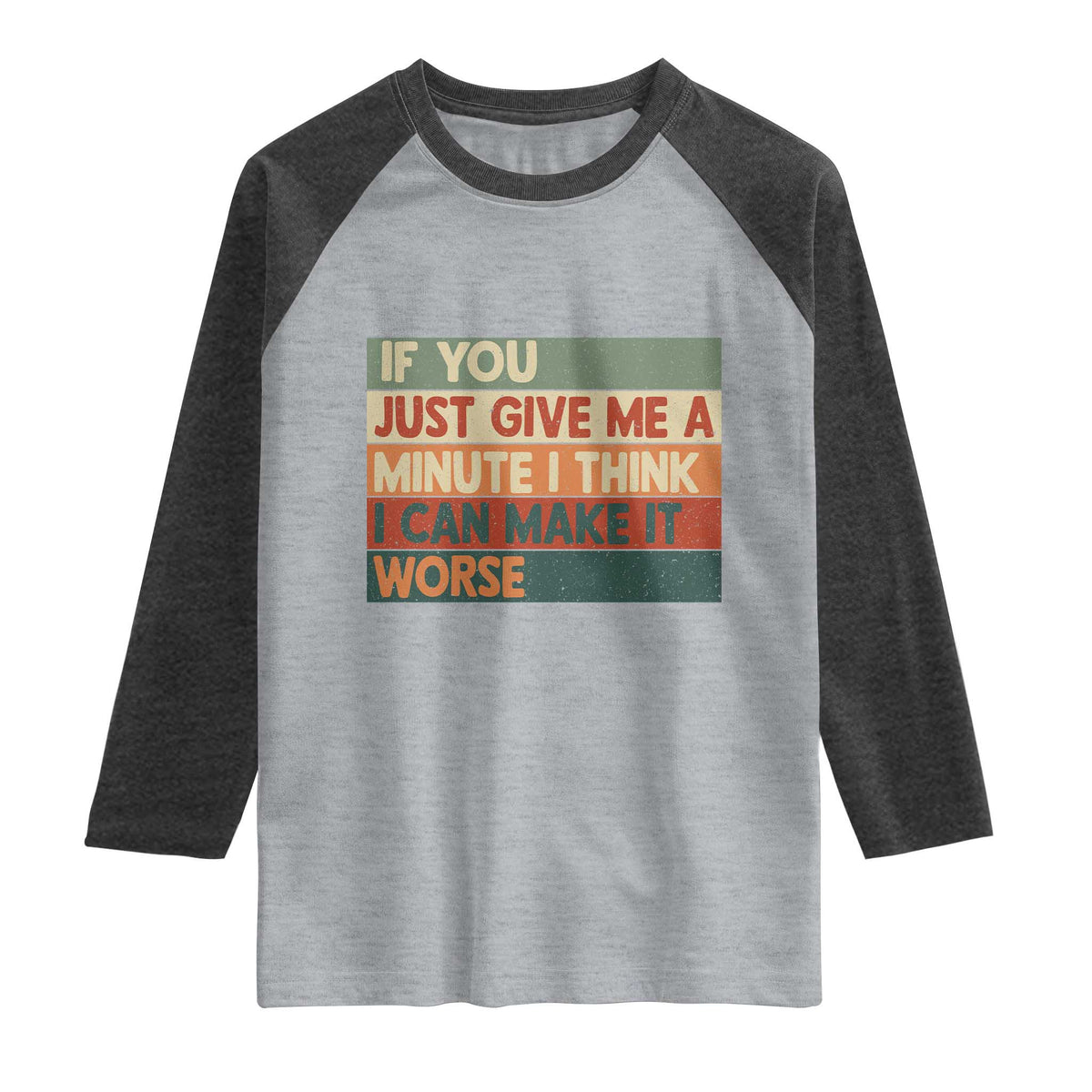 Funny Sarcastic Introvert Quote Raglan Shirt If You Just Give Me A Minute I Think I Can Make It Worse