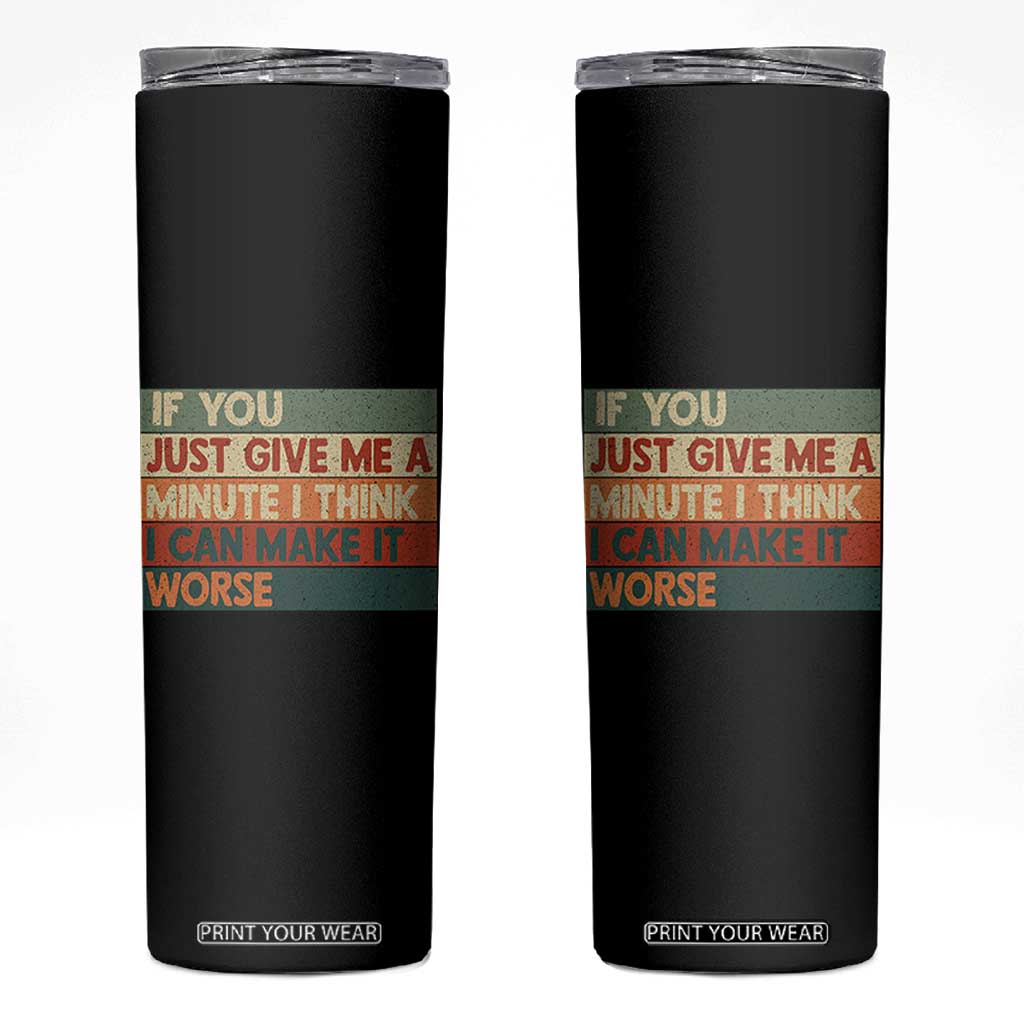 Funny Sarcastic Introvert Quote Skinny Tumbler If You Just Give Me A Minute I Think I Can Make It Worse
