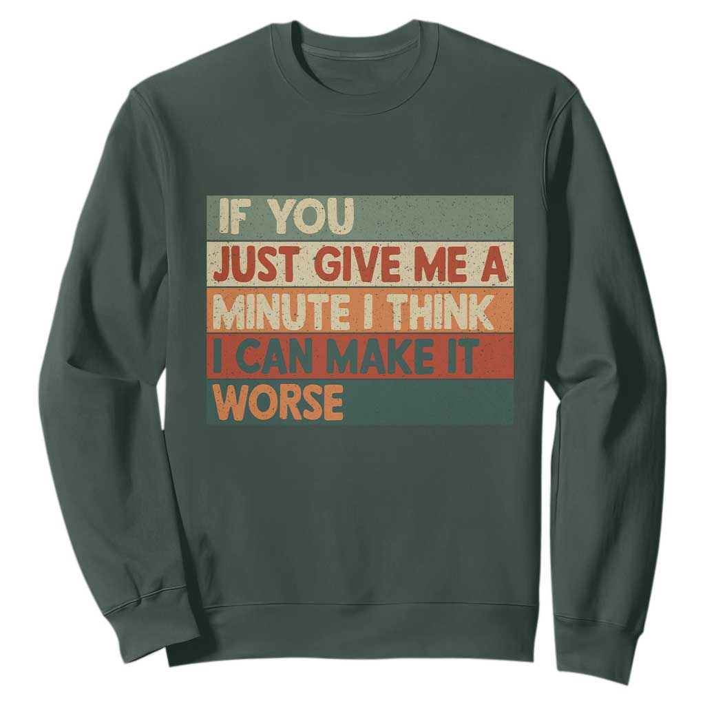 Funny Sarcastic Introvert Quote Sweatshirt If You Just Give Me A Minute I Think I Can Make It Worse