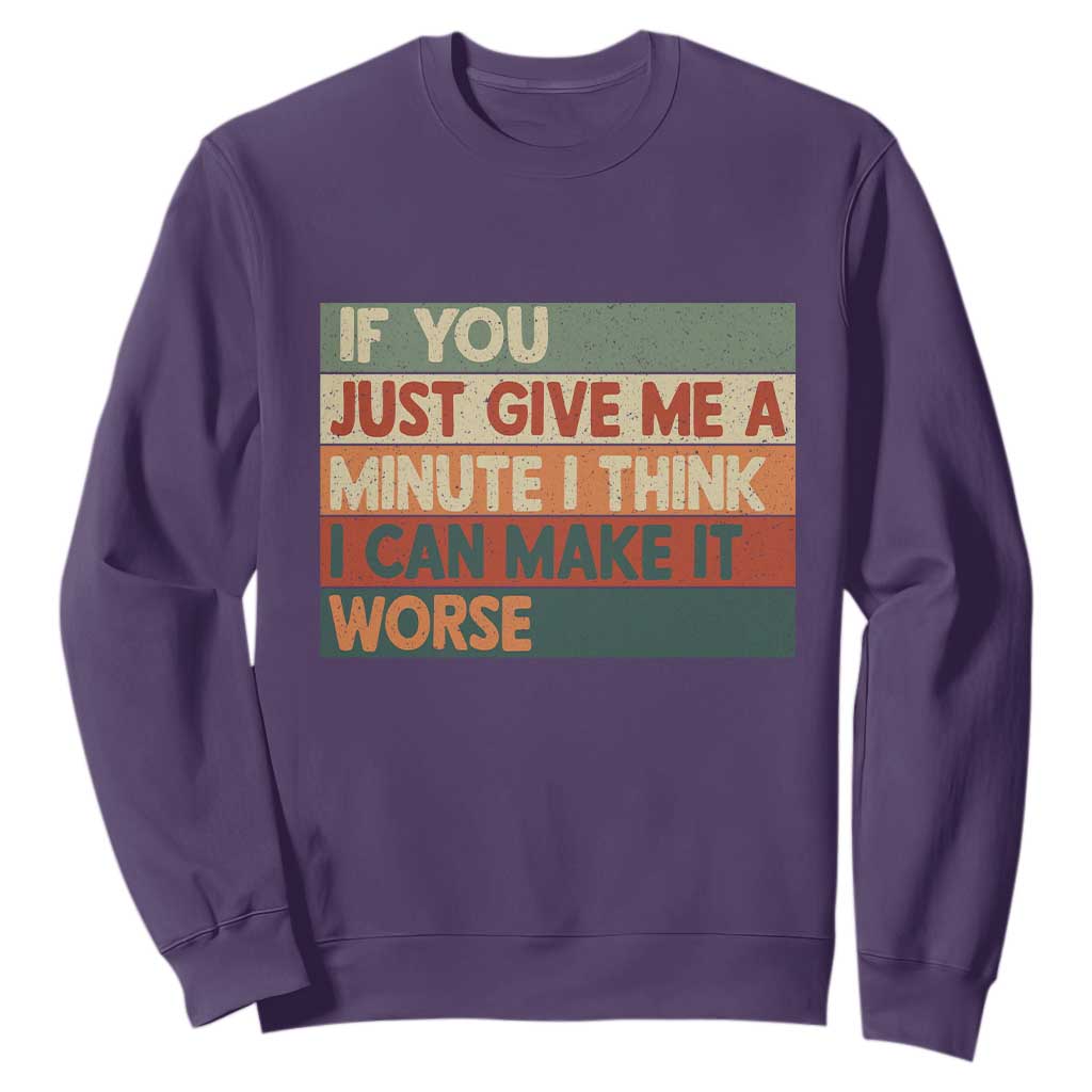 Funny Sarcastic Introvert Quote Sweatshirt If You Just Give Me A Minute I Think I Can Make It Worse