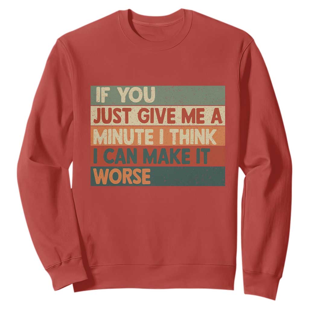 Funny Sarcastic Introvert Quote Sweatshirt If You Just Give Me A Minute I Think I Can Make It Worse