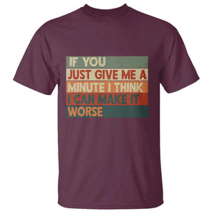 Funny Sarcastic Introvert Quote T Shirt If You Just Give Me A Minute I Think I Can Make It Worse TS12 Maroon Print Your Wear
