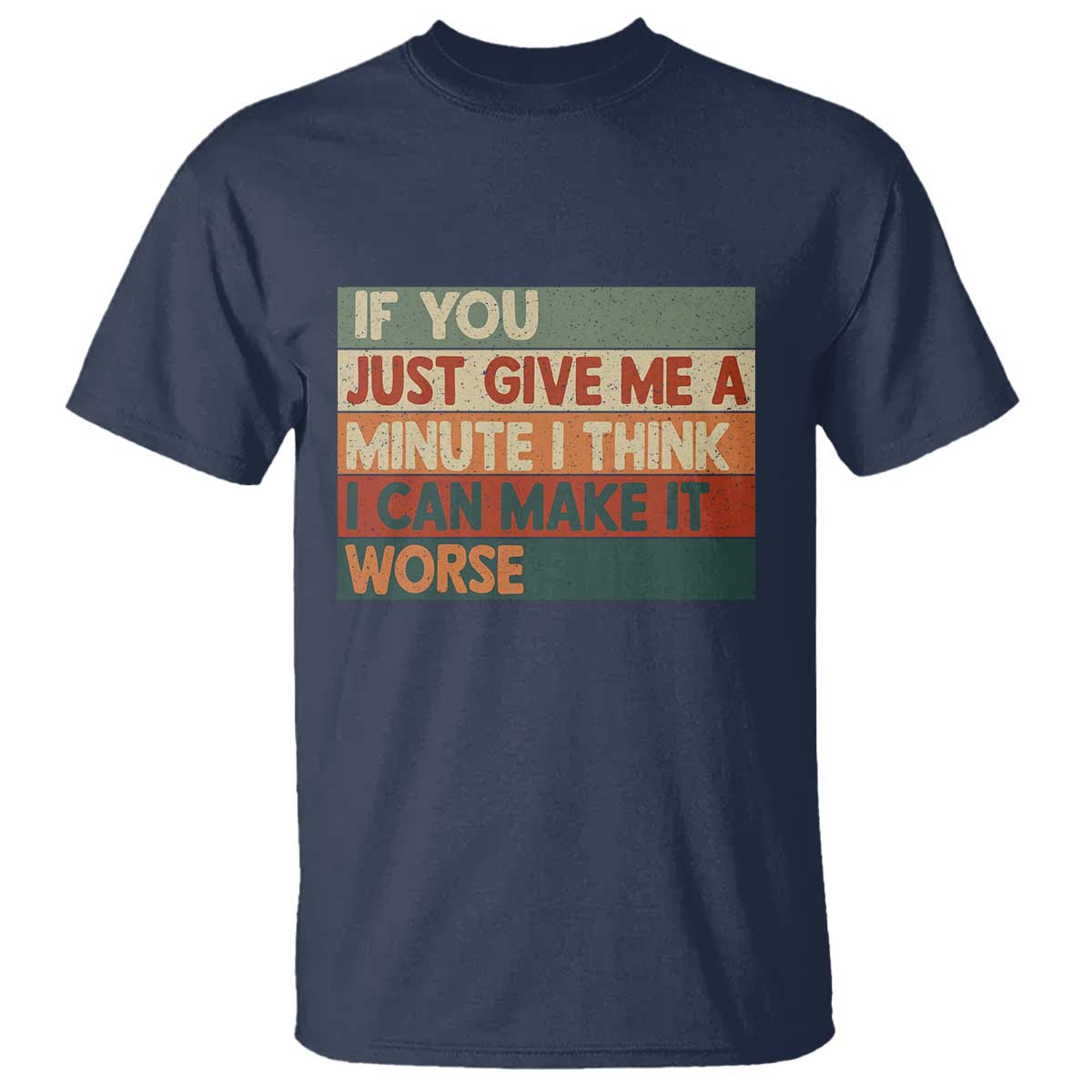 Funny Sarcastic Introvert Quote T Shirt If You Just Give Me A Minute I Think I Can Make It Worse TS12 Navy Print Your Wear