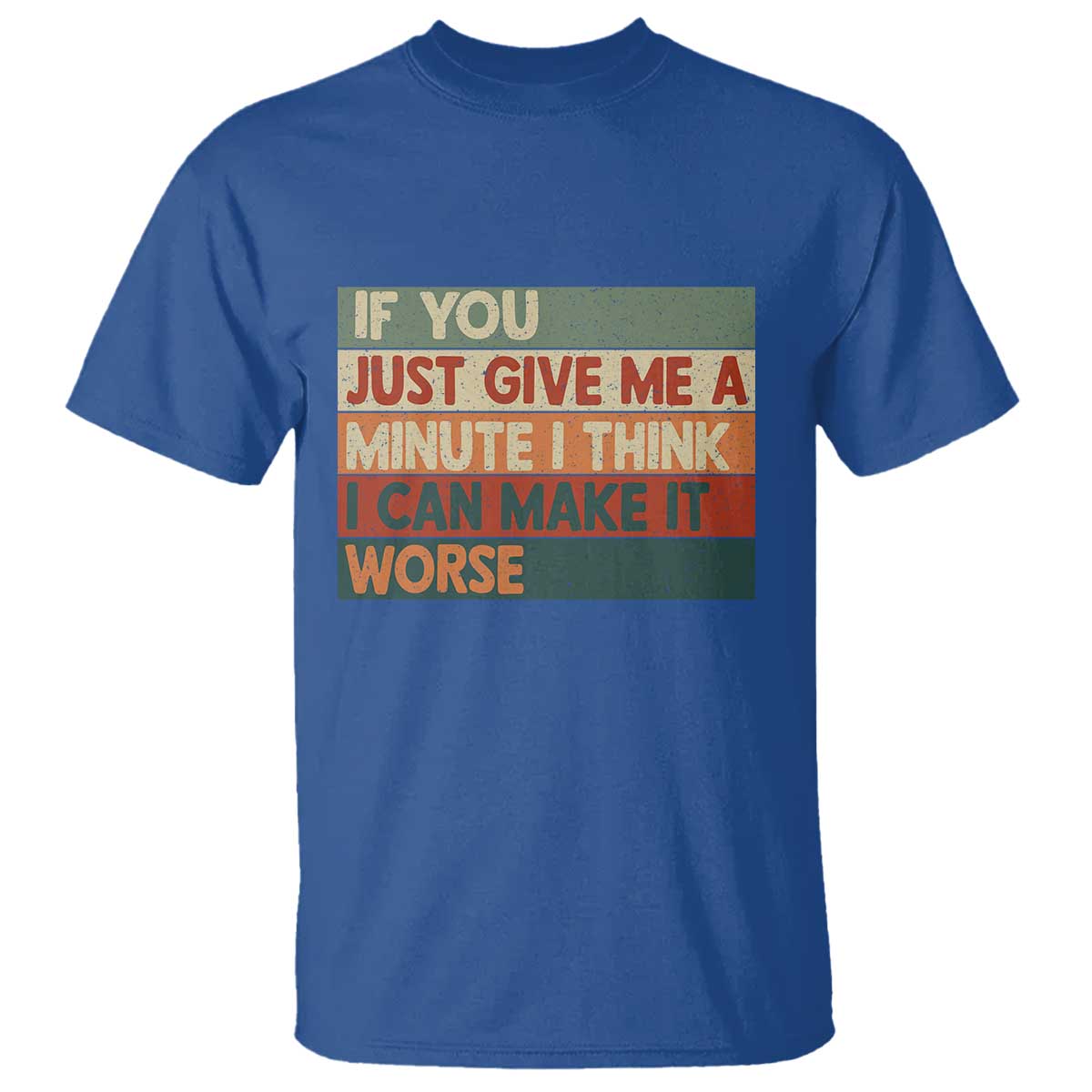 Funny Sarcastic Introvert Quote T Shirt If You Just Give Me A Minute I Think I Can Make It Worse TS12 Royal Blue Print Your Wear
