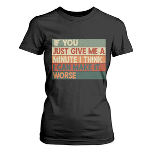 Funny Sarcastic Introvert Quote T Shirt For Women If You Just Give Me A Minute I Think I Can Make It Worse