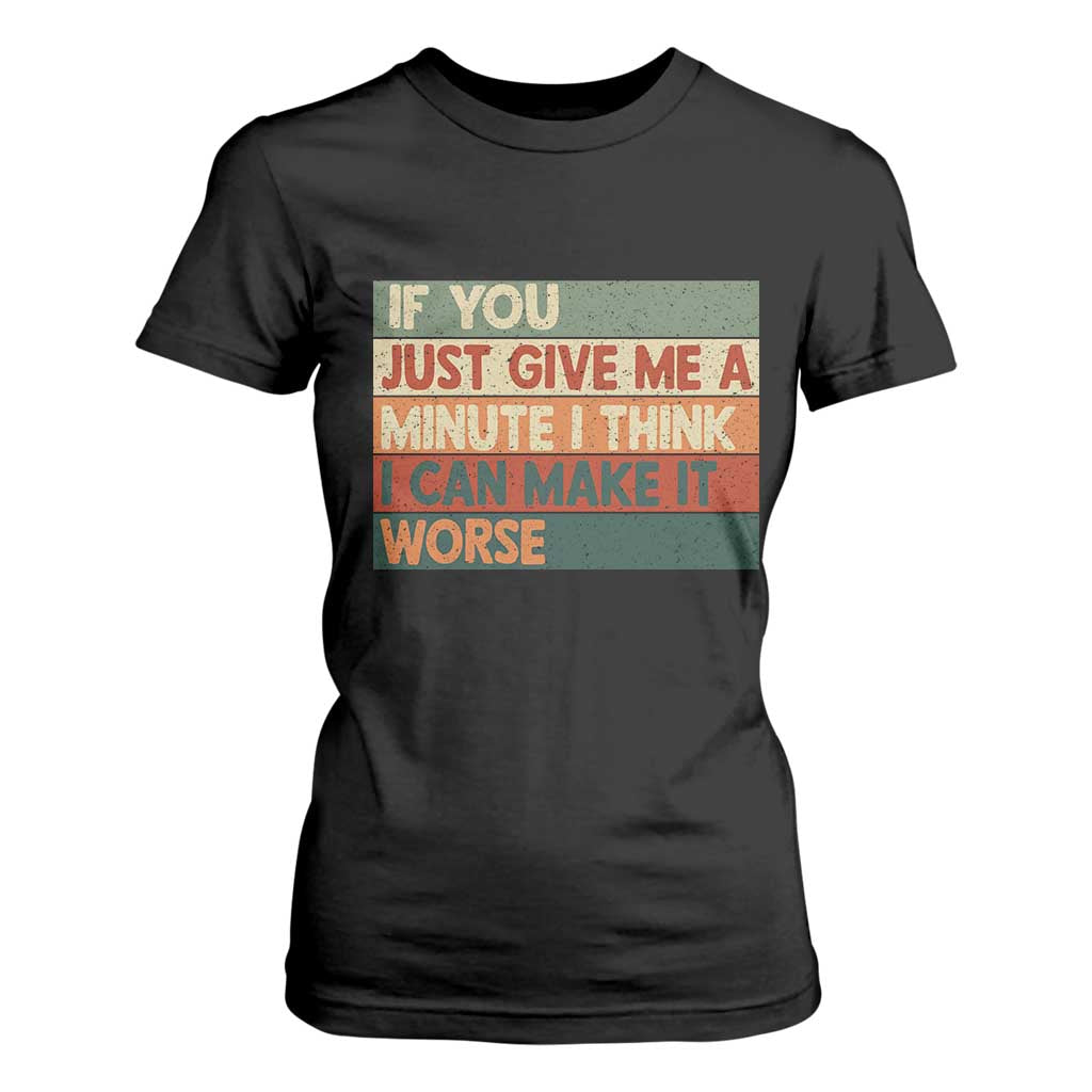 Funny Sarcastic Introvert Quote T Shirt For Women If You Just Give Me A Minute I Think I Can Make It Worse TS12 Black Print Your Wear