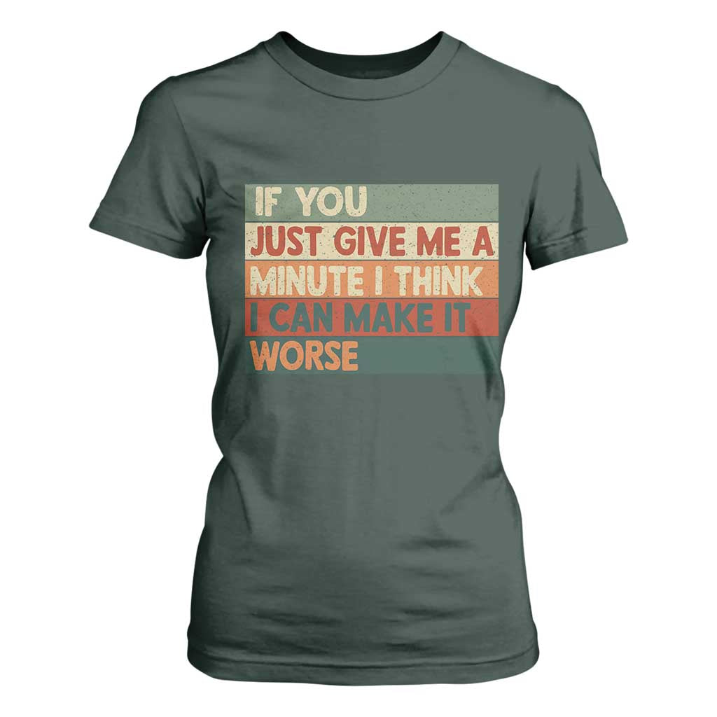 Funny Sarcastic Introvert Quote T Shirt For Women If You Just Give Me A Minute I Think I Can Make It Worse