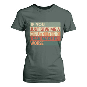 Funny Sarcastic Introvert Quote T Shirt For Women If You Just Give Me A Minute I Think I Can Make It Worse