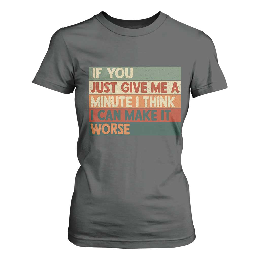 Funny Sarcastic Introvert Quote T Shirt For Women If You Just Give Me A Minute I Think I Can Make It Worse