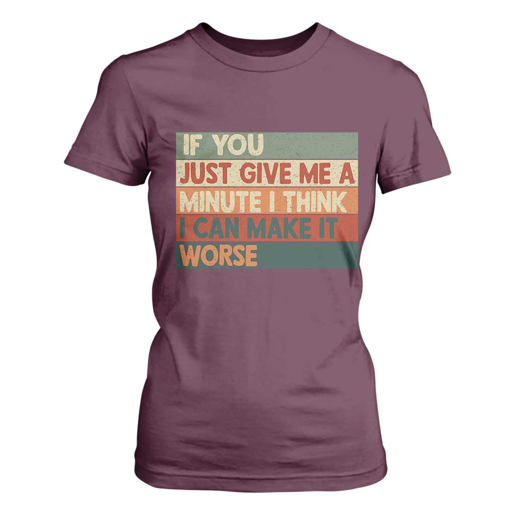 Funny Sarcastic Introvert Quote T Shirt For Women If You Just Give Me A Minute I Think I Can Make It Worse