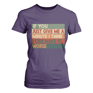 Funny Sarcastic Introvert Quote T Shirt For Women If You Just Give Me A Minute I Think I Can Make It Worse
