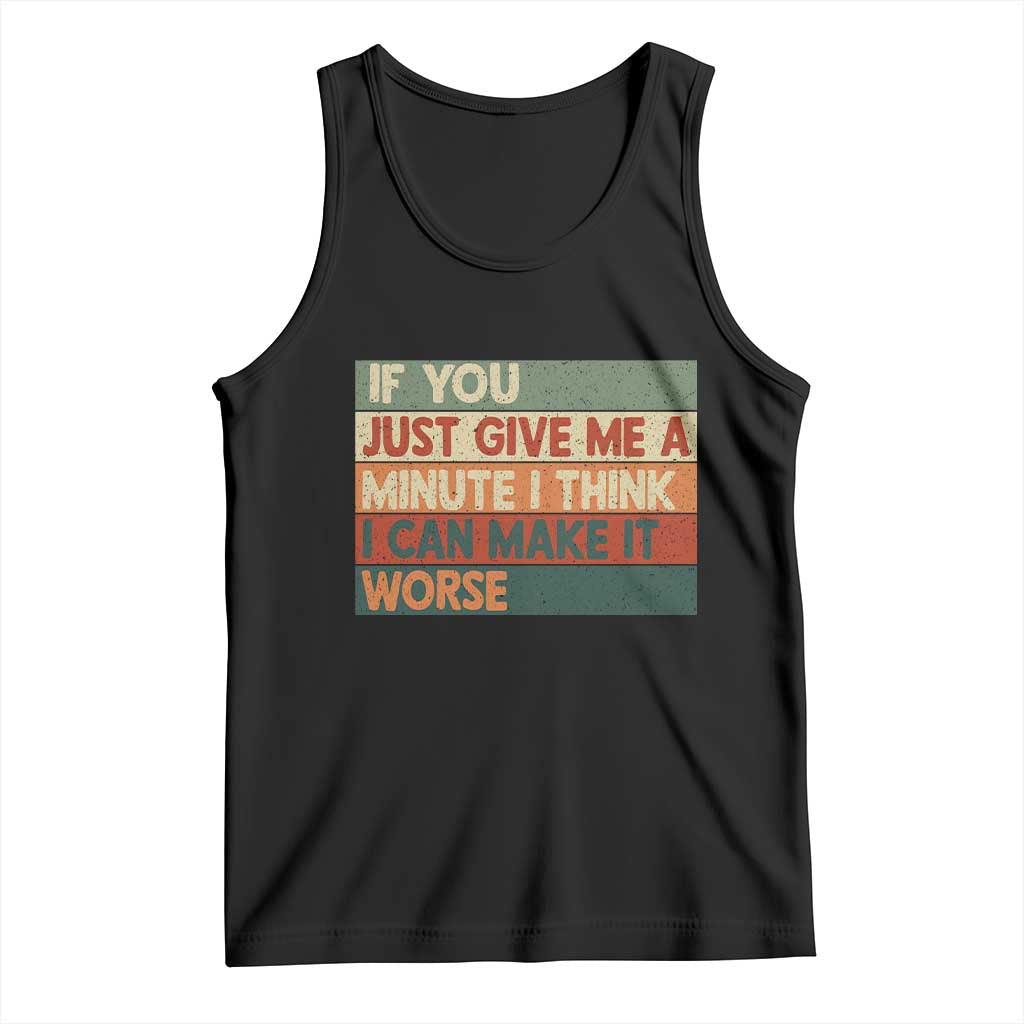 Funny Sarcastic Introvert Quote Tank Top If You Just Give Me A Minute I Think I Can Make It Worse TS12 Black Print Your Wear
