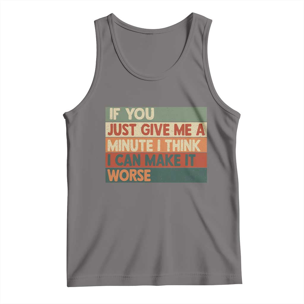 Funny Sarcastic Introvert Quote Tank Top If You Just Give Me A Minute I Think I Can Make It Worse