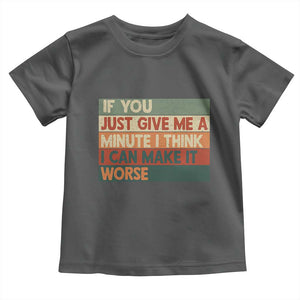 Funny Sarcastic Introvert Quote Toddler T Shirt If You Just Give Me A Minute I Think I Can Make It Worse